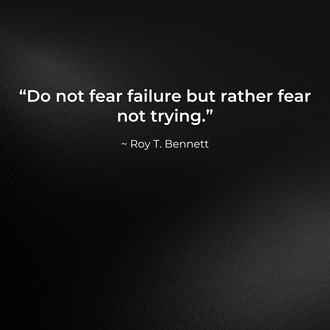 Do not fear failure but rather fear not trying 
