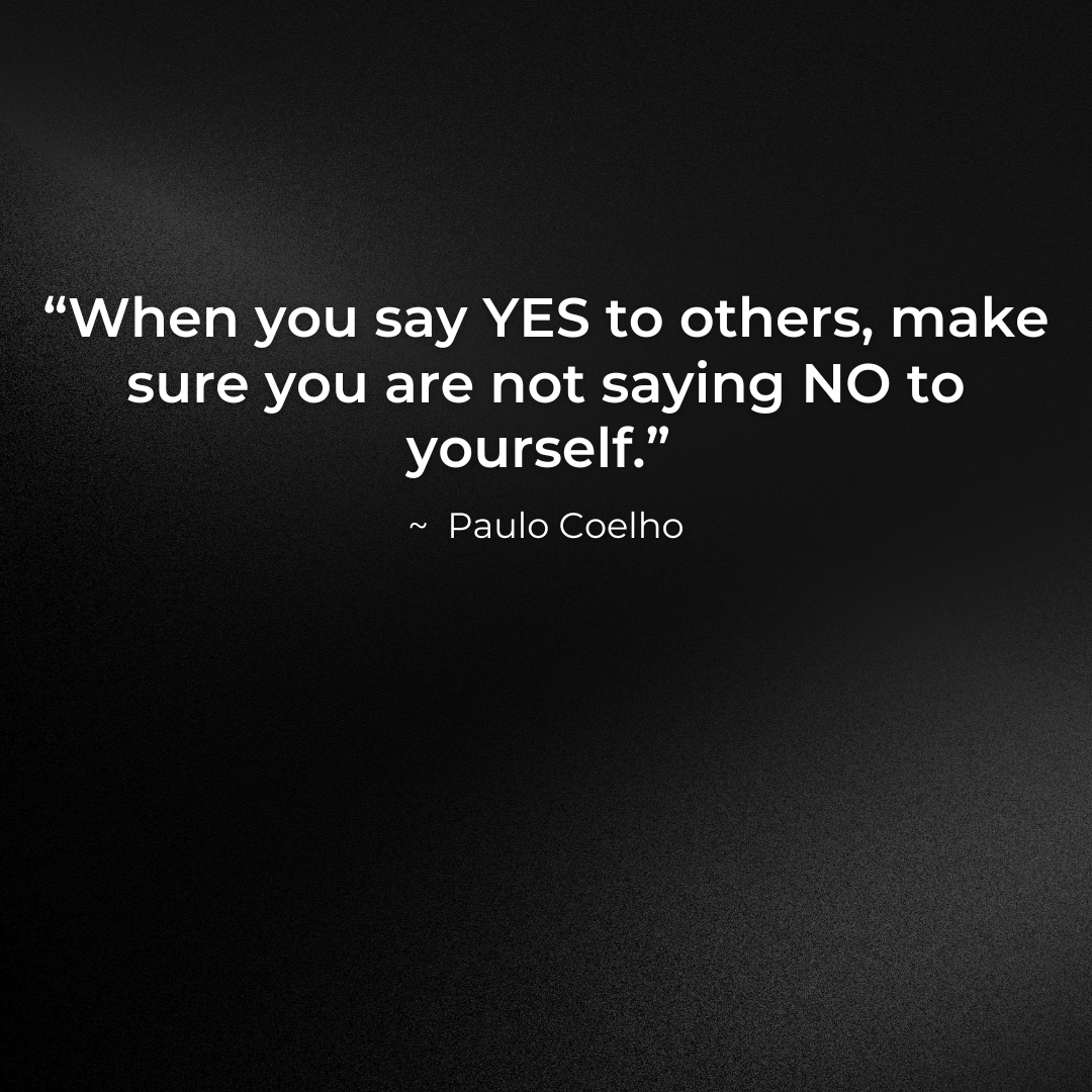 When you say YES to others, make sure you are not saying NO to yourself