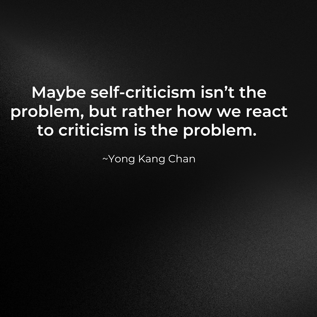 Maybe self-criticism isn't the problem, but rather how we react to criticism is the problem